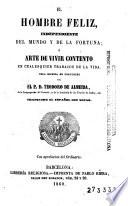 El Hombre feliz independiente del mundo y de la fortuna, ó, Arte de vivir contento en cualesquier trabajos de la vida