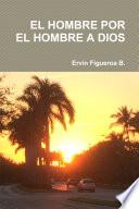 EL HOMBRE POR EL HOMBRE A DIOS