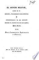 El honor militar, causas de su origen, progresos y decadencia; ó Correspondencia de dos hermanos desde el exercito de Navarra de s.m. C.