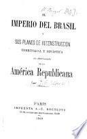 El Imperio del Brasil y sus Planes de Reconstruccion territorial y dinástica en detrimento de la América Republicana. [By J. B. Alberdi.]