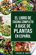 EL LIBRO DE COCINA COMPLETO A BASE DE PLANTAS EN ESPAÑOL/ THE FULL KITCHEN BOOK BASED ON PLANTS IN SPANISH