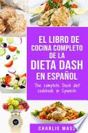 El libro de cocina completo de la dieta Dash en español / The complete Dash diet cookbook in Spanish
