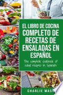 El libro de cocina completo de recetas de ensaladas En español/ The complete cookbook of salad recipes In Spanish