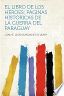 El Libro de Los Héroes; Páginas Históricas de la Guerra Del Paraguay