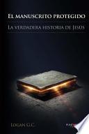 El Manuscrito Protegido. La Verdadera Historia de Jesus.