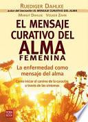El mensaje curativo del alma femenina ; [la enfermedad como mensaje del alma ; como iniciar el camino de la curación a través de los síntomas]