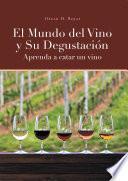 El Mundo del Vino y Su Degustación Aprenda a Catar un Vino