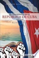 El Nacimiento de la República de Cuba 1899-1940