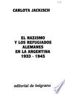 El nazismo y los refugiados alemanes en la Argentina, 1933-1945