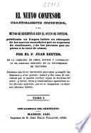 El nuevo confesor practicamente instruido o sea método de desempeñar bien el oficio de confesor: (VI, 7-312 p.)