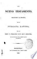 El Nuevo Testamento, traducido al español, de la vulgata latina, por el rmo. p. Phelipe Scio de S. Miguel, de las escuelas pias, obispo electo de Segovia