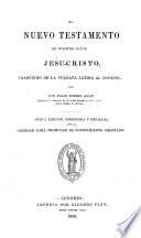 El Nuevo Testamento, traducido de la Vulgata Latina, por Don Felix Torres Amat ... Nueva edicion, corregida y revisada, etc