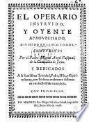 El Operario Instruido, y oyente aprovechado, dividido en cinco tomos, compuestos por el padre M. A. P., etc. pt. 1