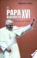 El papa Benedicto XVI, sucesor de Pedro Collins, Michael. 1a. ed.