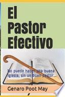 El Pastor Efectivo: No Puede Haber Una Buena Iglesia, Sin Un Buen Pastor...