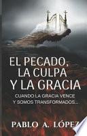 El Pecado, La Culpa Y La Gracia: Cuando La Gracia Vence Y Somos Transformados