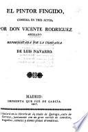 El Pintor Fingido, comedia en tres actos [and in verse].