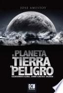 El Planeta Tierra en peligro: Calentamiento Global, Cambio Climático, Soluciones.