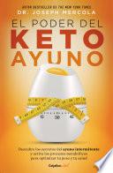 El Poder del Ayuno Keto. Ketofast: Rejuvenate / Your Health with a Step-By-Step Guide to Timing Your Ketogenic Meals
