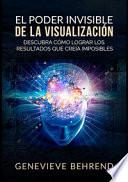 El poder invisible de la visualización. Descubra cómo lograr resultados que creía imposibles