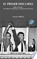El primer discurso. Felipe González. De militante clandestino a presidente del Gobierno