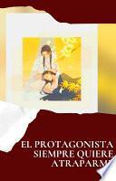 El Protagonista Siempre Quiere Atraparme Novela Completa Español
