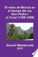 El reino de Murcia en el tiempo del rey Don Pedro I el Cruel (1350-1369)