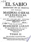 El Sabio Instruido De La Gracia; En Varias Maximas, O Ideas Evangelicas, Politicas, I Morales (etc.)