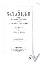 El satanismo; ó sea, La cátedra de Satanás combatida desde la cátedra del Espíritu Santo; refutacion de los errores de la escuela espiritista