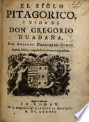 El Siglo pitagorico, y vida de D. Gregorio Guadan̂a...