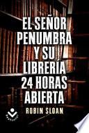 El Sr. Penumbra y su Libreria 24 Horas Abierta = Mr. Penumbra and His Library Open 24 Hours