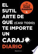 El Sutil Arte de Que (casi Todo) Te Importe un Caraj*. Diario / the Subtle Art o F Not Giving a F*ck. Journal
