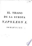 El Tirano de la Europa Napoleon Io. Manifiesto que a todos los pueblos del mundo, y principalmente a los Españoles presenta el Lic. D. J. A. C.