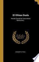 El Ultimo Duelo: Novela Social de Costumbres Mexicanas...