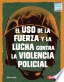 El uso de la fuerza y la lucha contra la violencia policial (Use of Force and the Fight against Police Brutality)