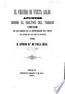 El veguero de Vuelta Abajo. Apuntes sobre el cultivo del tabaco; ó, Breve reseña de las causas de la depreciación del fruto y del sistema que para aquél se estableció