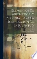 Elementos De Aritmetica, Y Algebra, Para La Instruccion De La Juventud