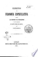 Elementos de filosofía especulativa segun Las doctrinas de los escolásticos i singularmente de Santo Tomas De Aquino José Prisco