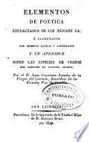 Elementos de poética estractados de los mejores AA, é ilustrados con ejemplos latinos y castellanos y un apéndice sobre las especies de versos más comunes en nuestra lengua. Por el P. Juan Cayetano Losada de la Virgen del Caemen, ...