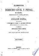 Elementos del derecho civil y penal de España, precedidos de una reseña histórica de la legislación española