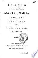 Elogio de la señora Maria Josefa Bustos americana por D. Gaspar Xuarez americano