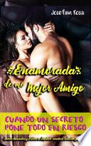 Enamorada de Mi Mejor Amigo: Cuando Un Secreto Pone Todo En Riesgo (Novela Romántica Y Erótica En Español) (Aventura, Seduccion Y Romance)