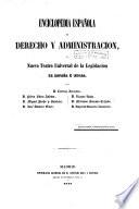 Enciclopedia española de derecho y administración, o, Nuevo teatro universal de la legislación de España é Indias, 1
