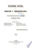 Enciclopedia española de derecho y administración, o, Nuevo teatro universal de la legislación de España é Indias, 2
