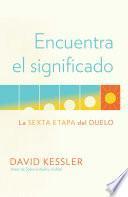 Encuentra el Significado: la Sexta Etapa Del Duelo / Finding Meaning: the Sixth Stage of Grief
