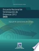 Encuesta Nacional de Victimización de Empresas 2012. ENVE. Manual de operaciones de campo