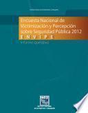 Encuesta Nacional de Victimización y Percepción sobre Seguridad Pública 2012. ENVIPE. Informe operativo