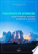 Engenharia de produção: novas fronteiras, soluções, problemas e desafios