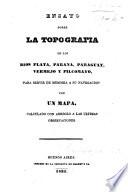 Ensayo sobre la topografia de los rios Plata, Parana, Paraguay, Vermejo y Pilcomayo, para servir de memoria a su navegacion; con un mapa, etc