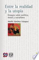 Entre la realidad y la utopía Ensayos sobre política, moral y socialismo